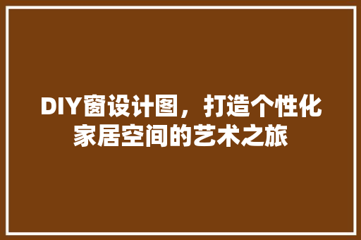 DIY窗设计图，打造个性化家居空间的艺术之旅 SEO关键词