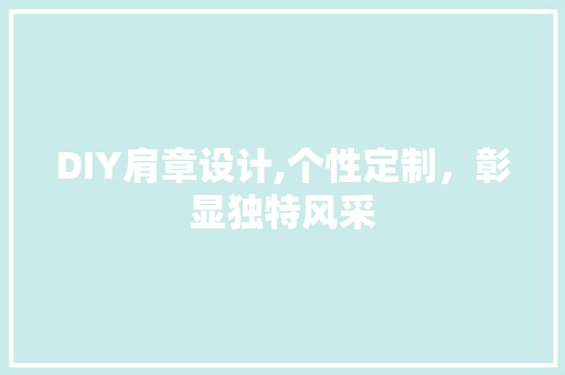 DIY肩章设计,个性定制，彰显独特风采 SEO关键词
