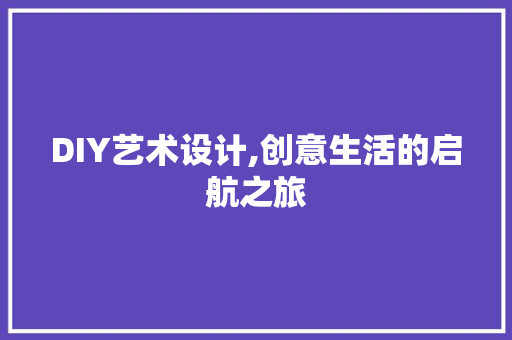 DIY艺术设计,创意生活的启航之旅 SEO关键词