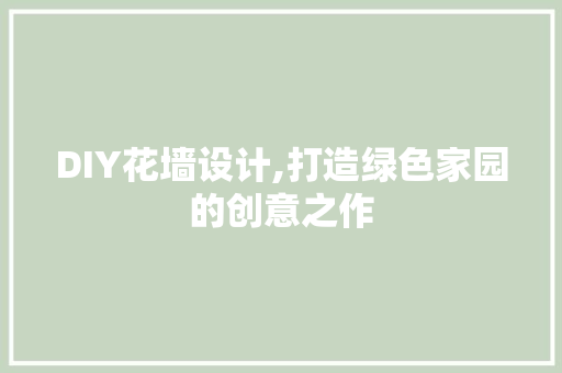 DIY花墙设计,打造绿色家园的创意之作 神马SEO