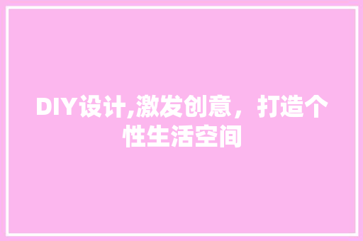 DIY设计,激发创意，打造个性生活空间