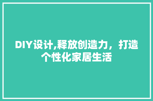 DIY设计,释放创造力，打造个性化家居生活 百度SEO