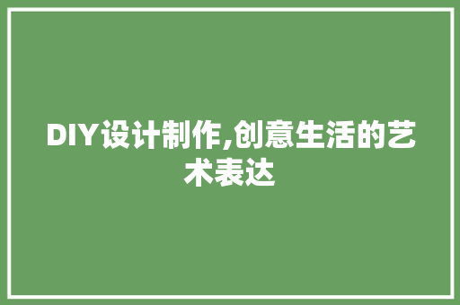 DIY设计制作,创意生活的艺术表达 神马SEO