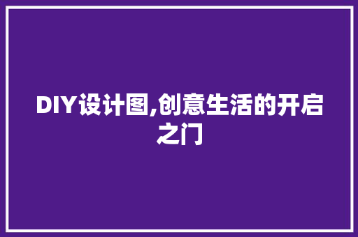 DIY设计图,创意生活的开启之门 神马SEO
