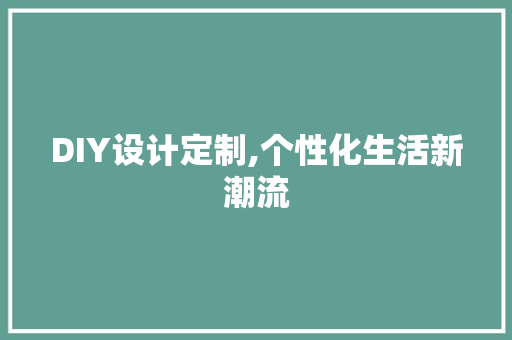 DIY设计定制,个性化生活新潮流 搜狗SEO