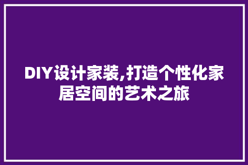 DIY设计家装,打造个性化家居空间的艺术之旅