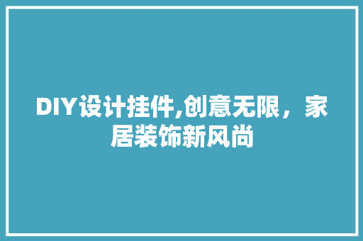 DIY设计挂件,创意无限，家居装饰新风尚 网站建设公司