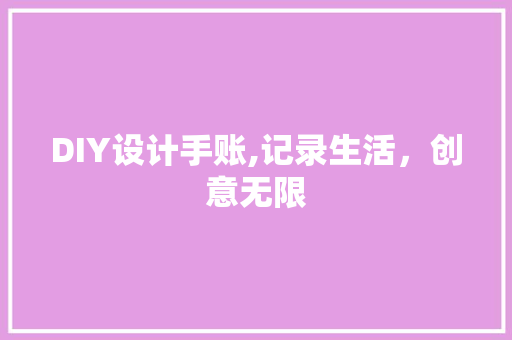 DIY设计手账,记录生活，创意无限 神马SEO