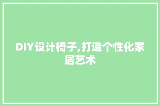 DIY设计椅子,打造个性化家居艺术 网站建设公司