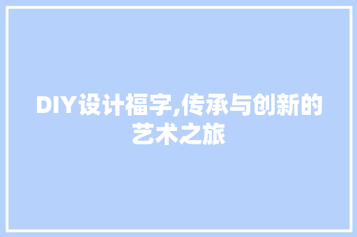 DIY设计福字,传承与创新的艺术之旅 SEO关键词