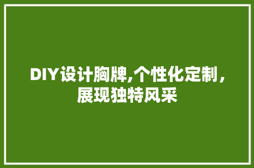 DIY设计胸牌,个性化定制，展现独特风采 搜狗SEO