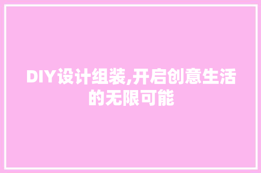 DIY设计组装,开启创意生活的无限可能 必应SEO