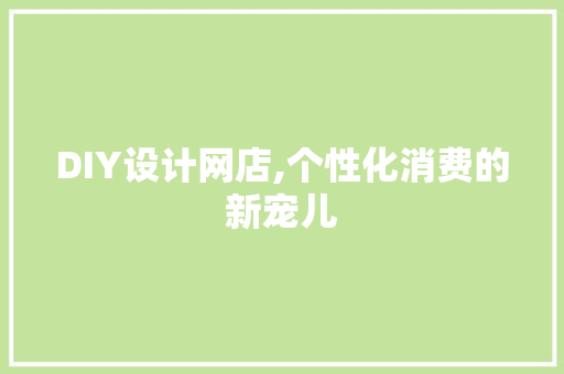 DIY设计网店,个性化消费的新宠儿 搜狗SEO
