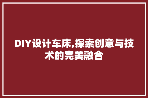 DIY设计车床,探索创意与技术的完美融合 神马SEO