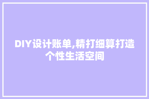 DIY设计账单,精打细算打造个性生活空间 SEO关键词