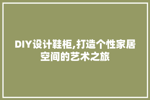 DIY设计鞋柜,打造个性家居空间的艺术之旅 SEO关键词
