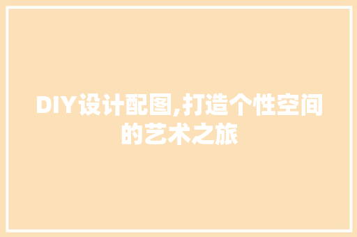 DIY设计配图,打造个性空间的艺术之旅 必应SEO