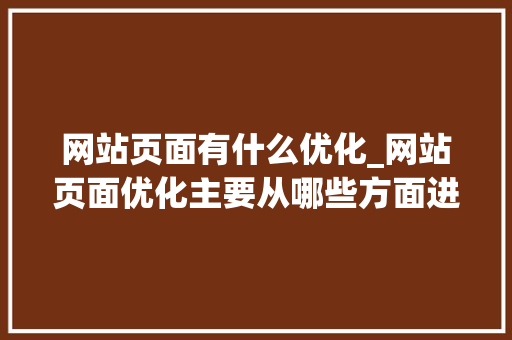 网站页面有什么优化_网站页面优化主要从哪些方面进行?。 网站页面有什么优化_网站页面优化主要从哪些方面进行?。 必应SEO