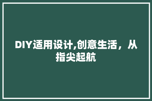 DIY适用设计,创意生活，从指尖起航