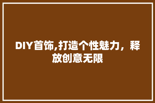 DIY首饰,打造个性魅力，释放创意无限 必应SEO