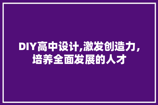 DIY高中设计,激发创造力，培养全面发展的人才 SEO关键词