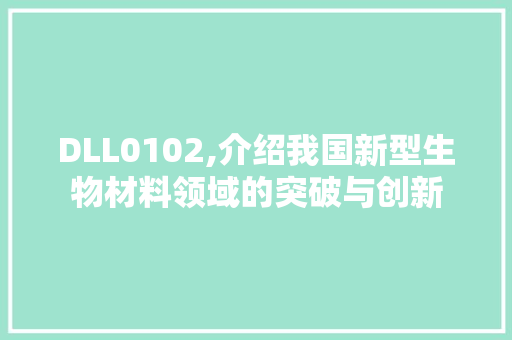 DLL0102,介绍我国新型生物材料领域的突破与创新 网站建设公司