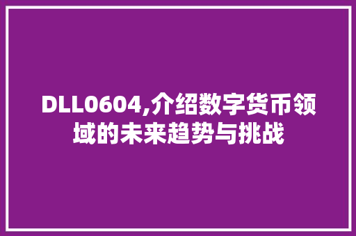 DLL0604,介绍数字货币领域的未来趋势与挑战 神马SEO
