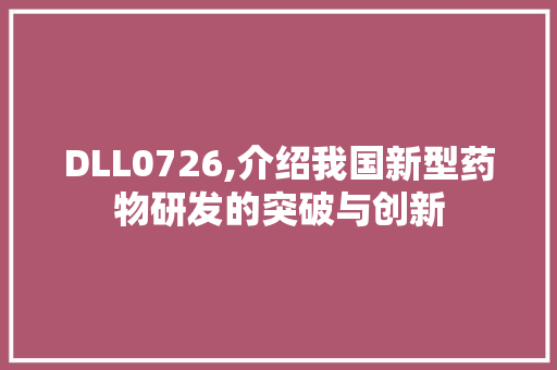 DLL0726,介绍我国新型药物研发的突破与创新 搜狗SEO