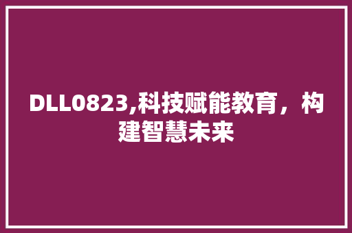 DLL0823,科技赋能教育，构建智慧未来 搜狗SEO