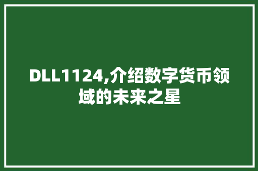 DLL1124,介绍数字货币领域的未来之星 网站建设公司