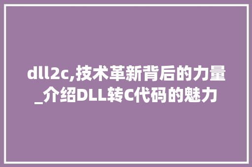 dll2c,技术革新背后的力量_介绍DLL转C代码的魅力 必应SEO