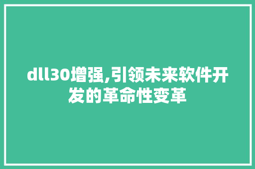 dll30增强,引领未来软件开发的革命性变革 搜狗SEO