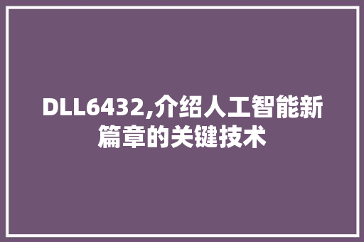 DLL6432,介绍人工智能新篇章的关键技术