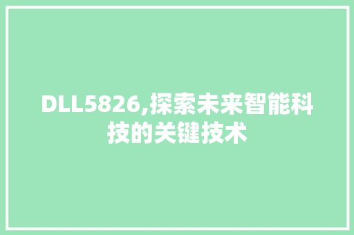 DLL5826,探索未来智能科技的关键技术