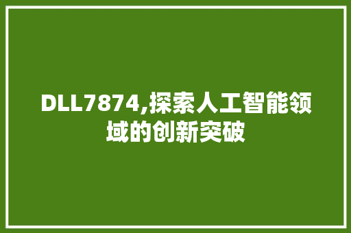 DLL7874,探索人工智能领域的创新突破
