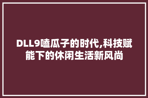 DLL9嗑瓜子的时代,科技赋能下的休闲生活新风尚