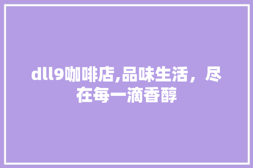 dll9咖啡店,品味生活，尽在每一滴香醇