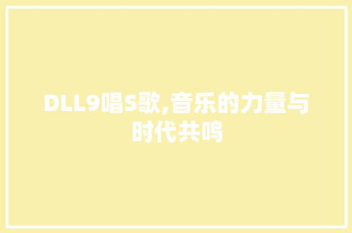 DLL9唱S歌,音乐的力量与时代共鸣
