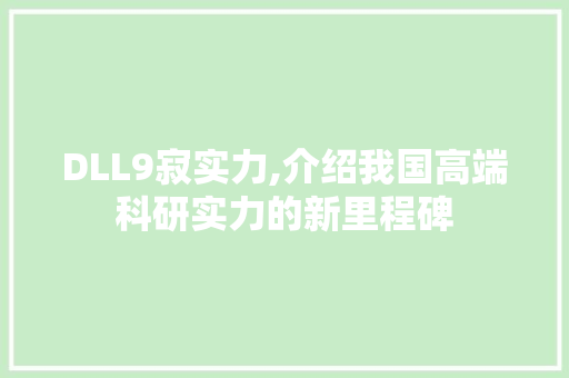 DLL9寂实力,介绍我国高端科研实力的新里程碑
