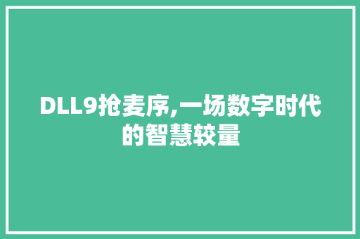 DLL9抢麦序,一场数字时代的智慧较量