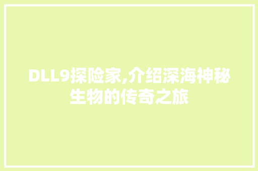 DLL9探险家,介绍深海神秘生物的传奇之旅