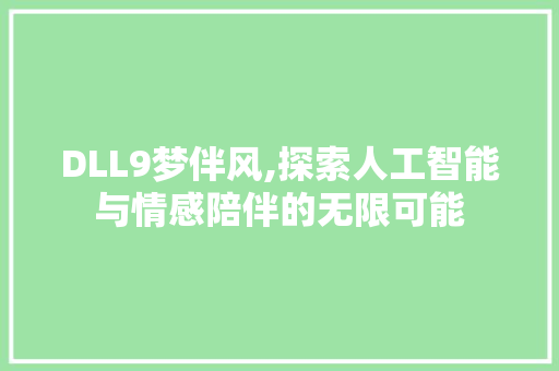 DLL9梦伴风,探索人工智能与情感陪伴的无限可能