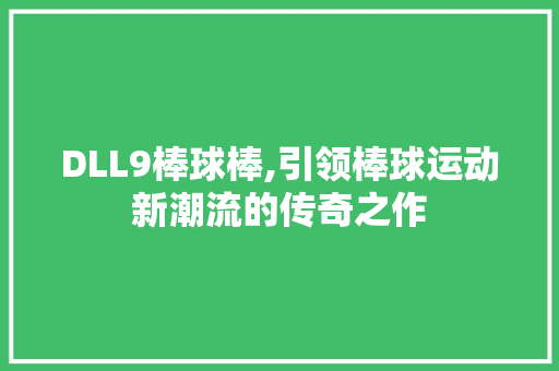 DLL9棒球棒,引领棒球运动新潮流的传奇之作