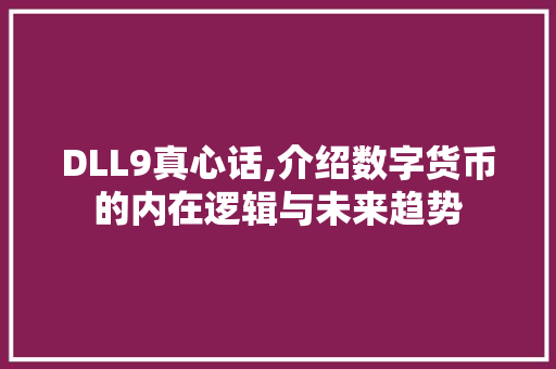 DLL9真心话,介绍数字货币的内在逻辑与未来趋势