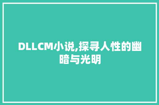 DLLCM小说,探寻人性的幽暗与光明