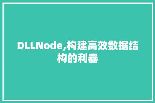 DLLNode,构建高效数据结构的利器