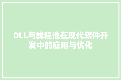 DLL与线程池在现代软件开发中的应用与优化