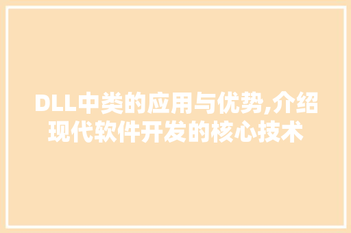 DLL中类的应用与优势,介绍现代软件开发的核心技术 百度SEO