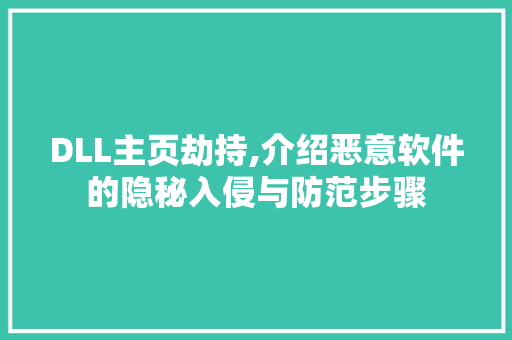 DLL主页劫持,介绍恶意软件的隐秘入侵与防范步骤