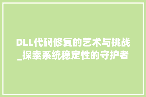 DLL代码修复的艺术与挑战_探索系统稳定性的守护者